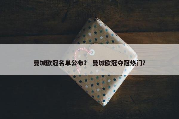 曼城欧冠名单公布？ 曼城欧冠夺冠热门？