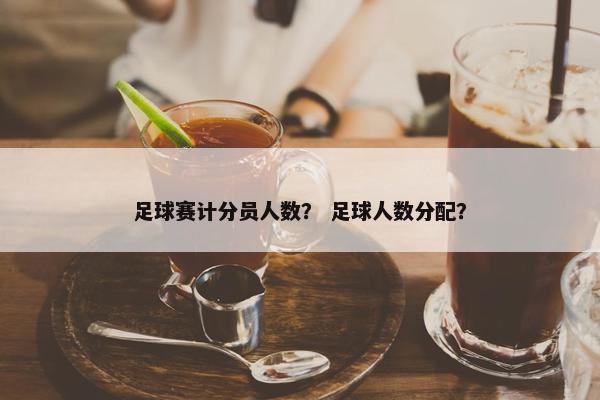 足球赛计分员人数？ 足球人数分配？