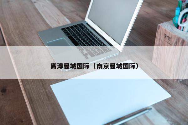 高淳曼城国际（南京曼城国际）