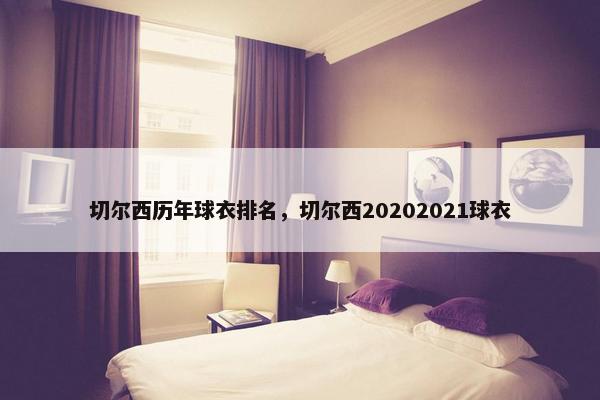 切尔西历年球衣排名，切尔西20202021球衣