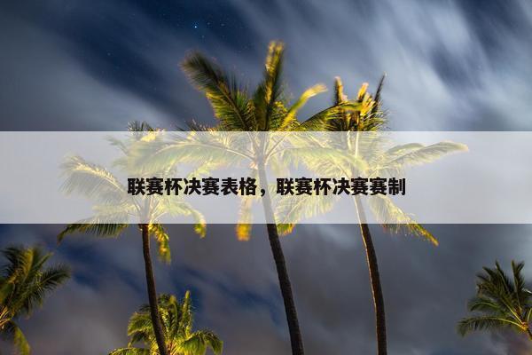 联赛杯决赛表格，联赛杯决赛赛制