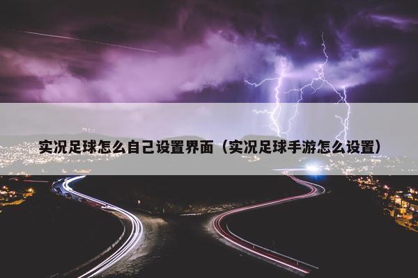 实况足球怎么自己设置界面（实况足球手游怎么设置）