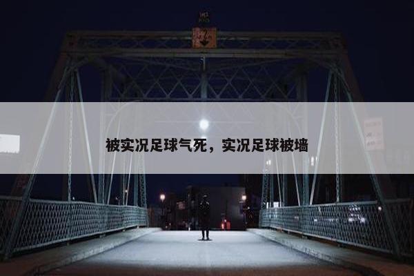 被实况足球气死，实况足球被墙