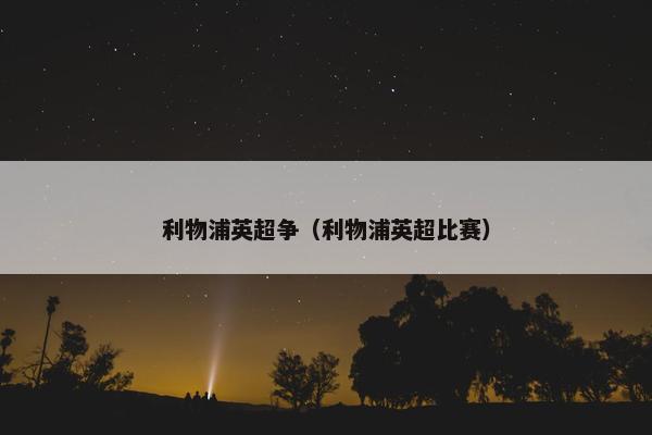 利物浦英超争（利物浦英超比赛）