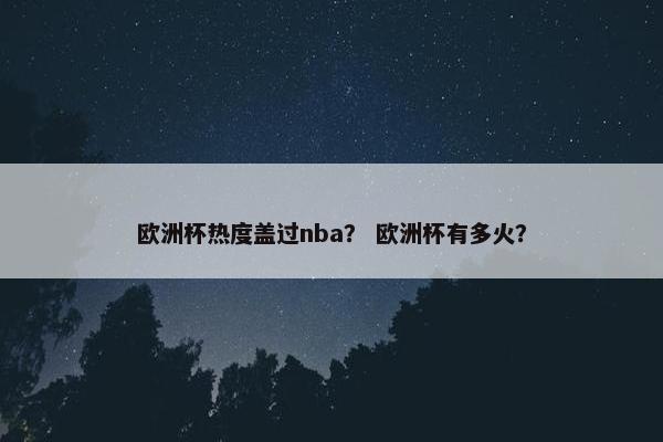 欧洲杯热度盖过nba？ 欧洲杯有多火？