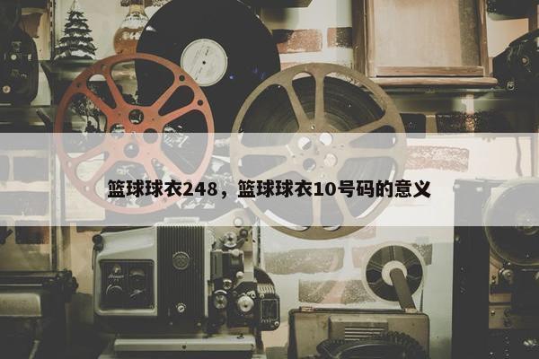 篮球球衣248，篮球球衣10号码的意义