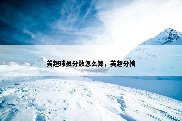 英超球员分数怎么算，英超分档