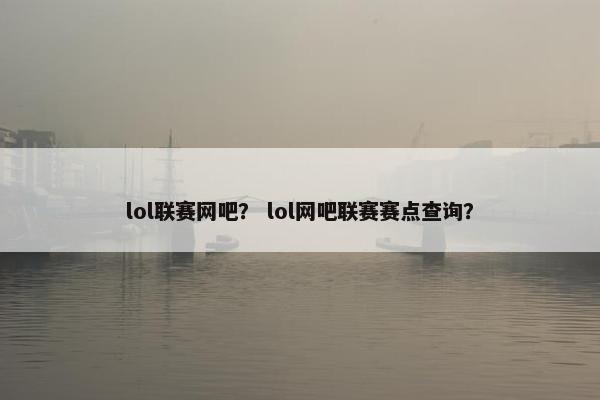 lol联赛网吧？ lol网吧联赛赛点查询？