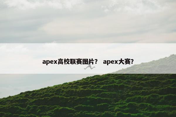 apex高校联赛图片？ apex大赛？