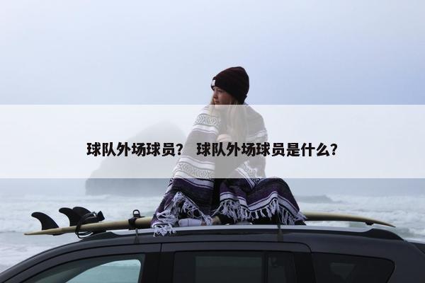 球队外场球员？ 球队外场球员是什么？