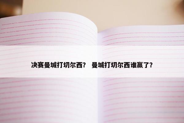 决赛曼城打切尔西？ 曼城打切尔西谁赢了？