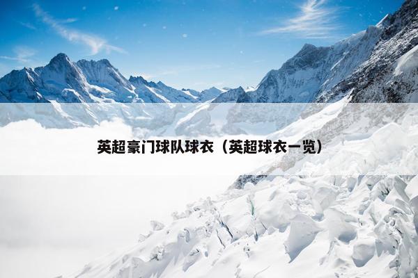 英超豪门球队球衣（英超球衣一览）