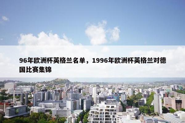 96年欧洲杯英格兰名单，1996年欧洲杯英格兰对德国比赛集锦