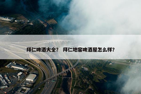 拜仁啤酒大全？ 拜仁地窖啤酒屋怎么样？