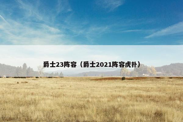 爵士23阵容（爵士2021阵容虎扑）