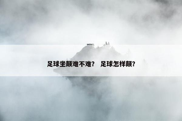 足球坐颠难不难？ 足球怎样颠？