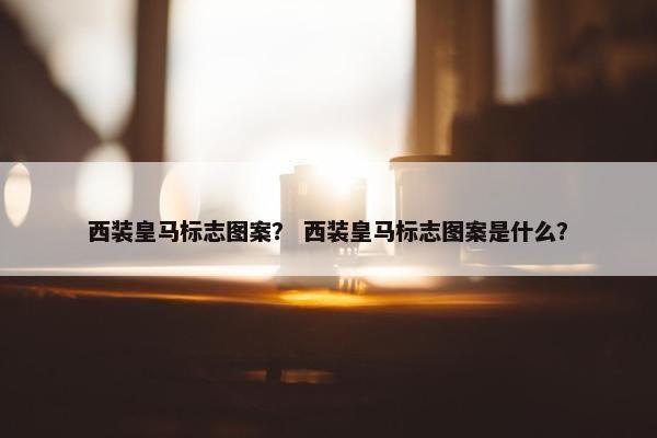 西装皇马标志图案？ 西装皇马标志图案是什么？