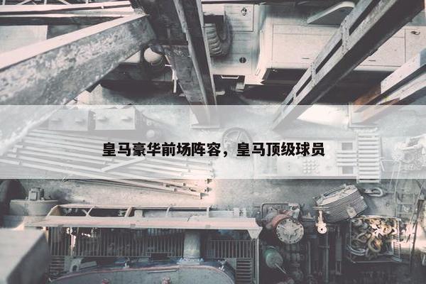 皇马豪华前场阵容，皇马顶级球员