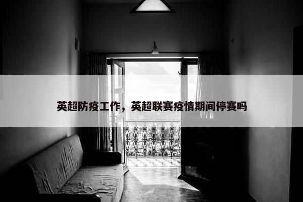 英超防疫工作，英超联赛疫情期间停赛吗