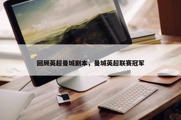 回顾英超曼城剧本，曼城英超联赛冠军
