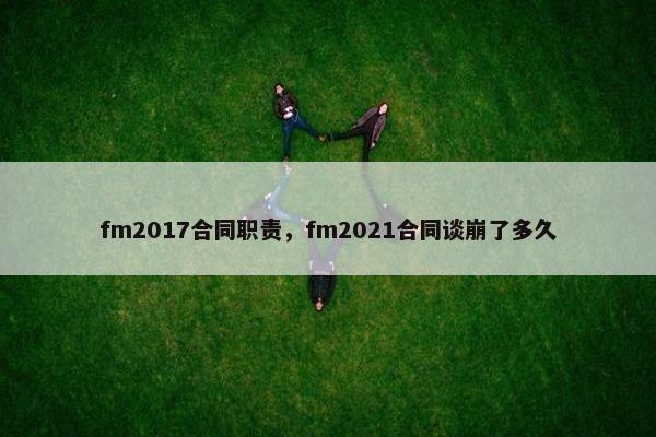 fm2017合同职责，fm2021合同谈崩了多久