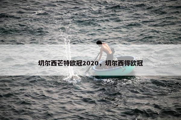 切尔西芒特欧冠2020，切尔西得欧冠