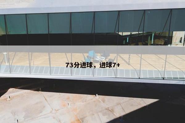 73分进球，进球7+