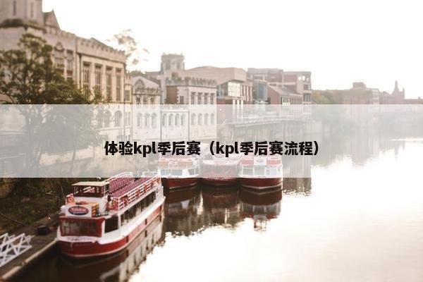 体验kpl季后赛（kpl季后赛流程）