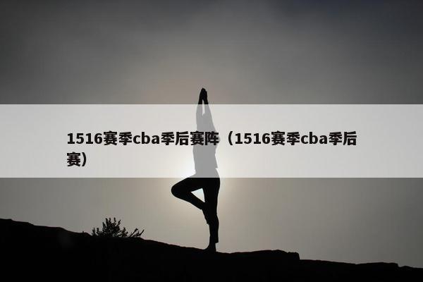 1516赛季cba季后赛阵（1516赛季cba季后赛）