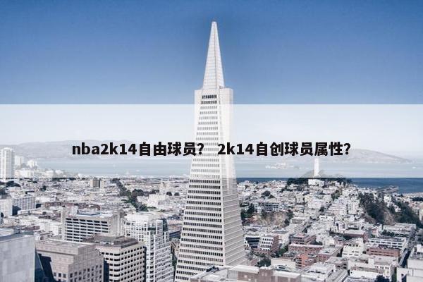 nba2k14自由球员？ 2k14自创球员属性？