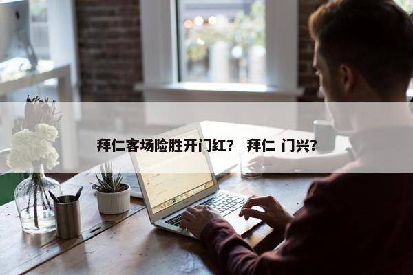 拜仁客场险胜开门红？ 拜仁 门兴？
