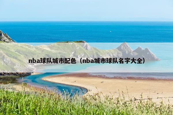 nba球队城市配色（nba城市球队名字大全）