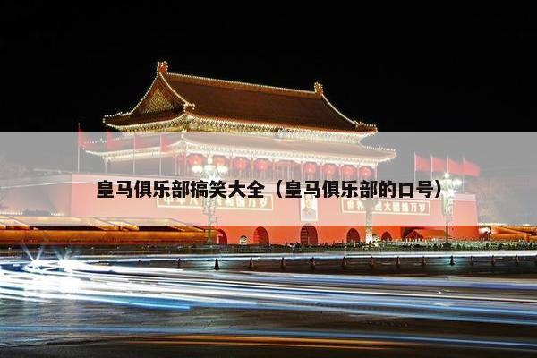 皇马俱乐部搞笑大全（皇马俱乐部的口号）