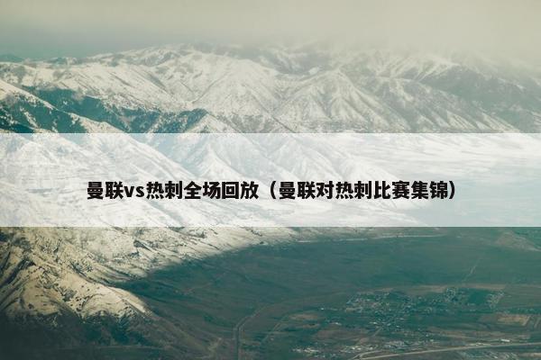 曼联vs热刺全场回放（曼联对热刺比赛集锦）