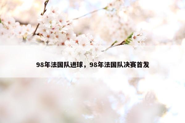 98年法国队进球，98年法国队决赛首发