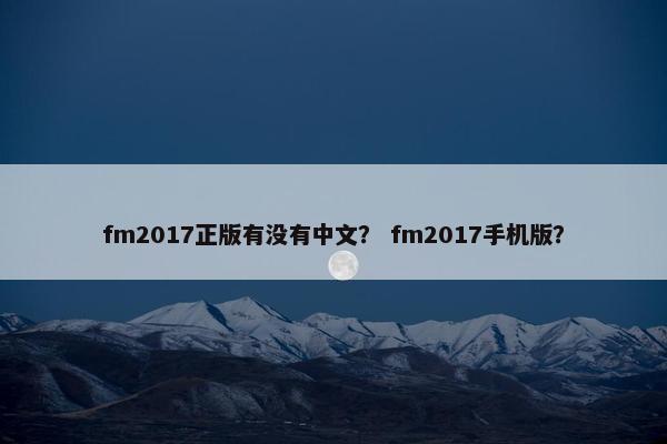fm2017正版有没有中文？ fm2017手机版？