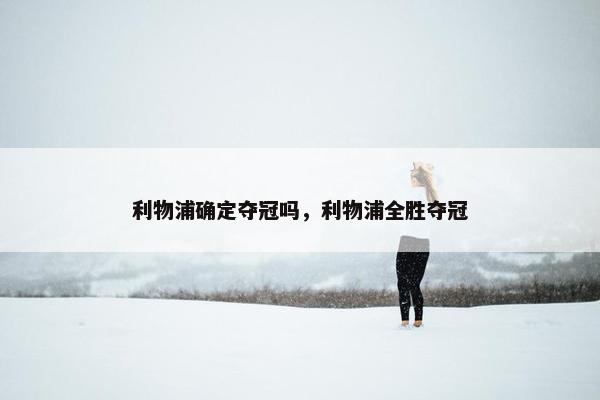 利物浦确定夺冠吗，利物浦全胜夺冠