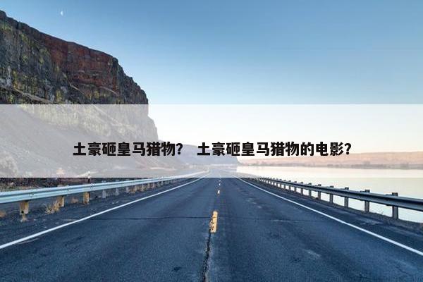 土豪砸皇马猎物？ 土豪砸皇马猎物的电影？