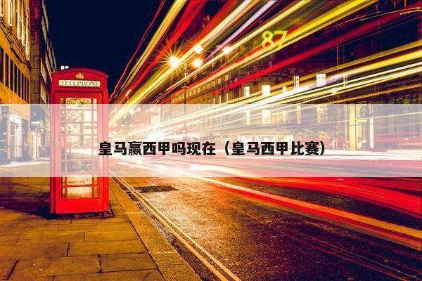 皇马赢西甲吗现在（皇马西甲比赛）