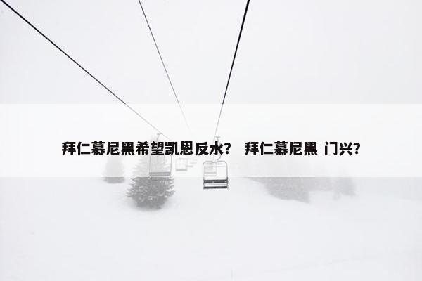 拜仁慕尼黑希望凯恩反水？ 拜仁慕尼黑 门兴？