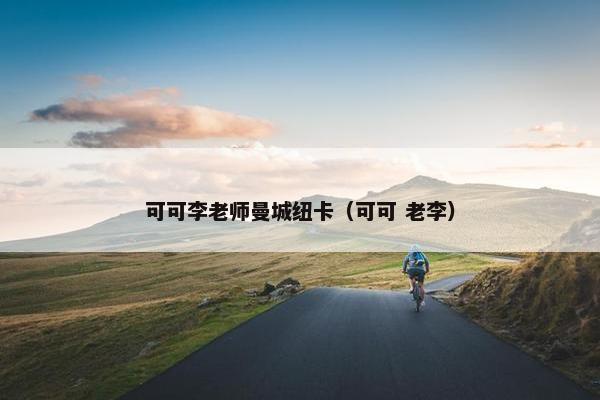 可可李老师曼城纽卡（可可 老李）