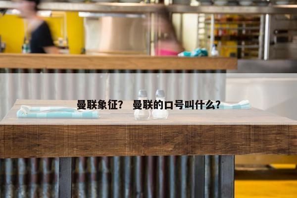 曼联象征？ 曼联的口号叫什么？