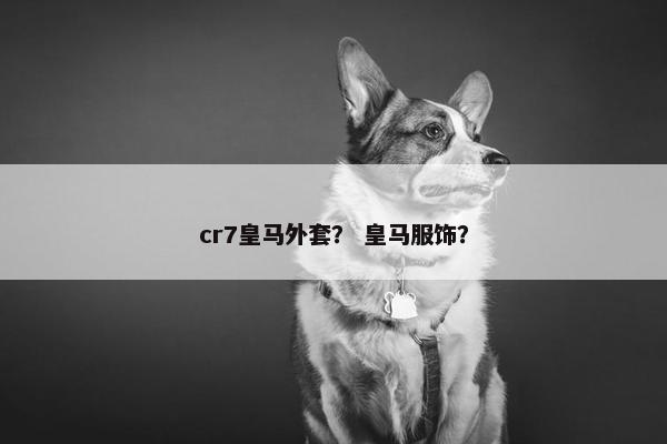 cr7皇马外套？ 皇马服饰？