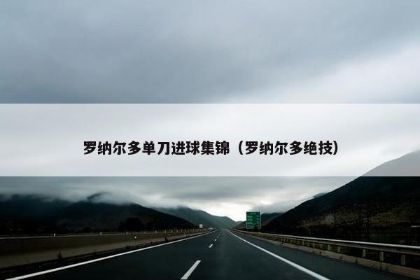 罗纳尔多单刀进球集锦（罗纳尔多绝技）