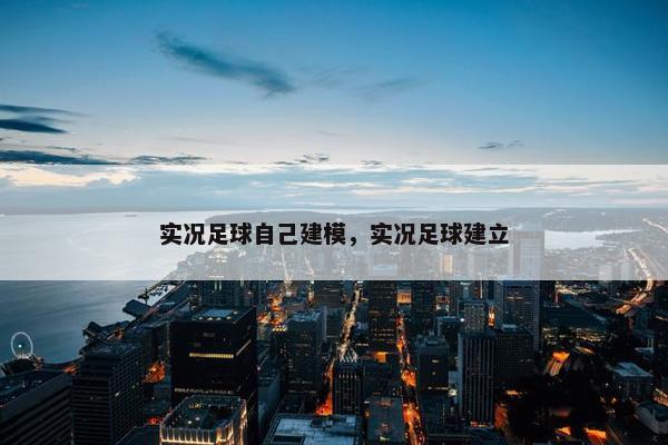 实况足球自己建模，实况足球建立