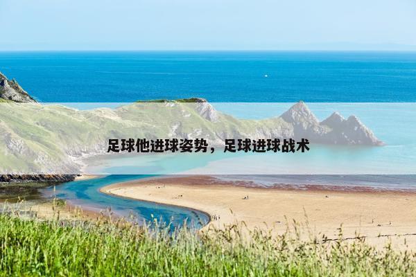 足球他进球姿势，足球进球战术