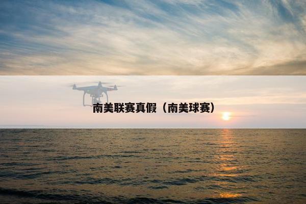 南美联赛真假（南美球赛）