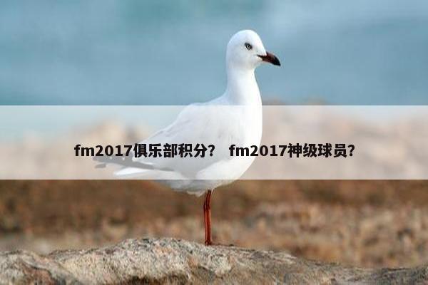 fm2017俱乐部积分？ fm2017神级球员？