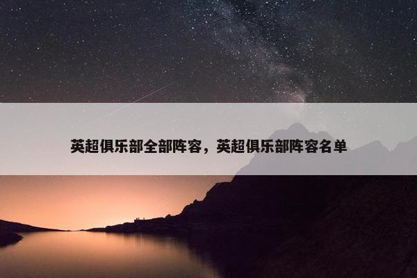英超俱乐部全部阵容，英超俱乐部阵容名单