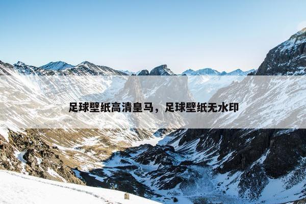 足球壁纸高清皇马，足球壁纸无水印